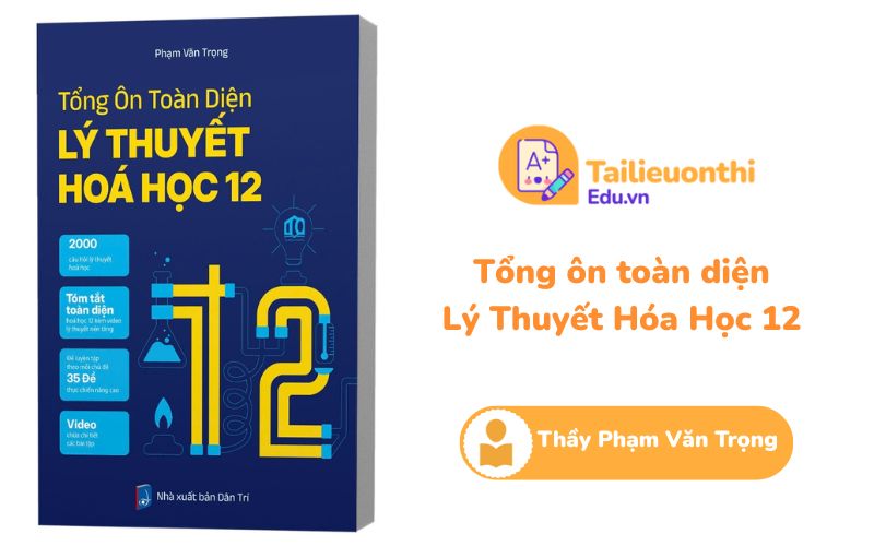 Tổng ôn toàn diện Lý Thuyết Hoá Học 12 Thầy Phạm Văn Trọng PDF